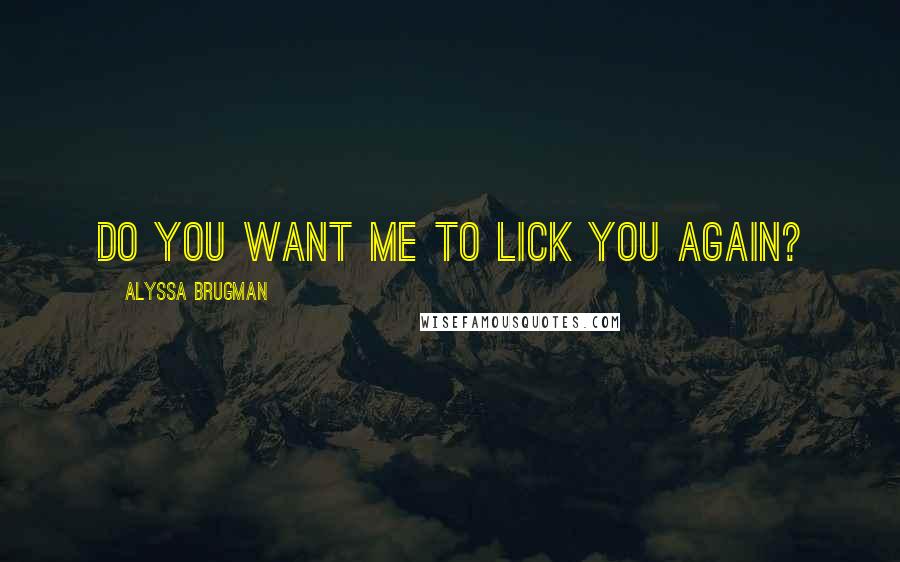 Alyssa Brugman Quotes: Do you want me to lick you again?