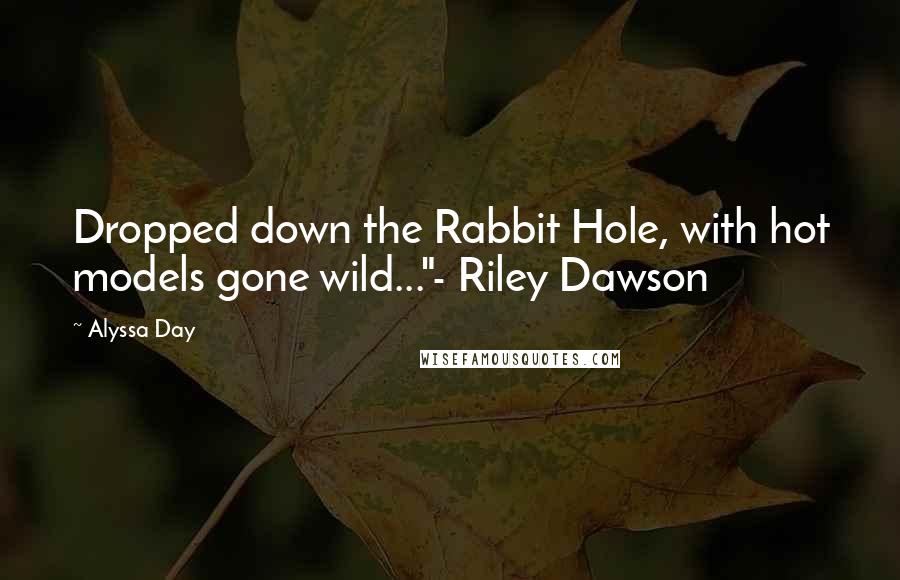 Alyssa Day Quotes: Dropped down the Rabbit Hole, with hot models gone wild..."- Riley Dawson