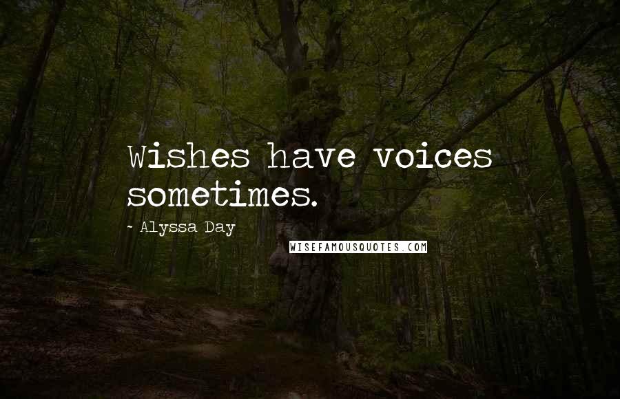 Alyssa Day Quotes: Wishes have voices sometimes.