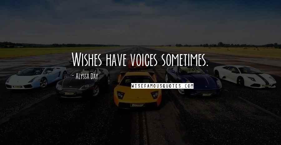 Alyssa Day Quotes: Wishes have voices sometimes.