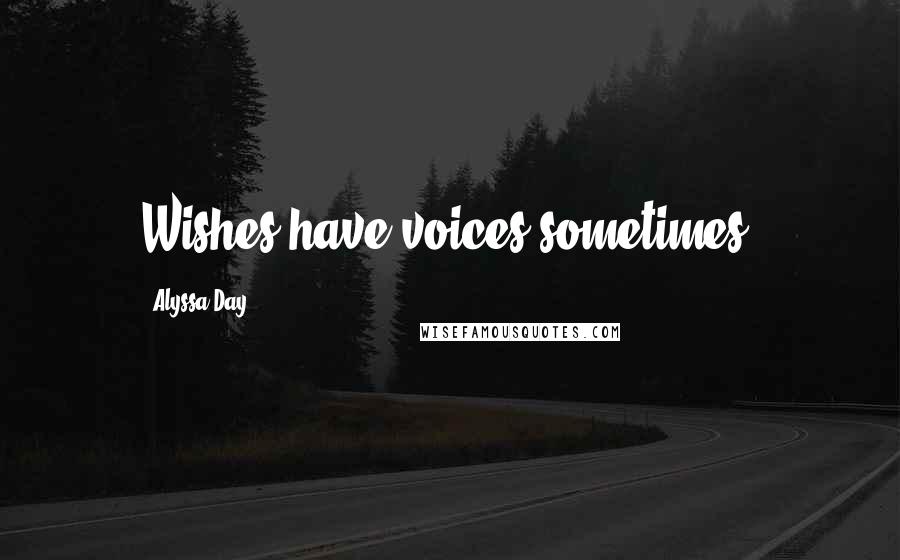 Alyssa Day Quotes: Wishes have voices sometimes.