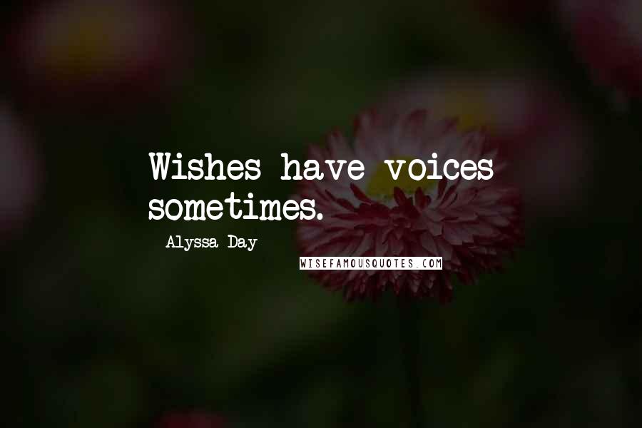 Alyssa Day Quotes: Wishes have voices sometimes.