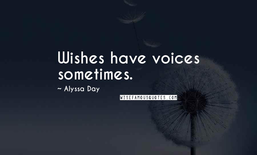 Alyssa Day Quotes: Wishes have voices sometimes.