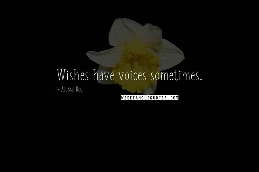 Alyssa Day Quotes: Wishes have voices sometimes.