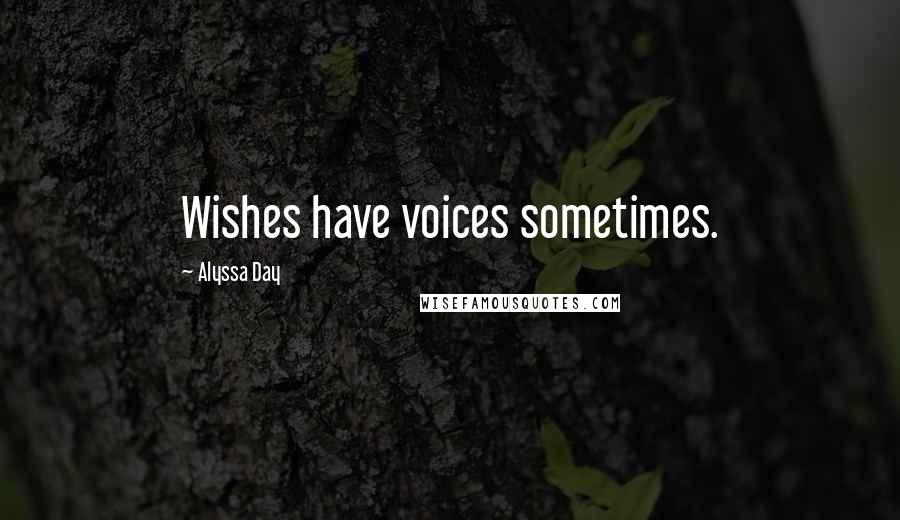 Alyssa Day Quotes: Wishes have voices sometimes.