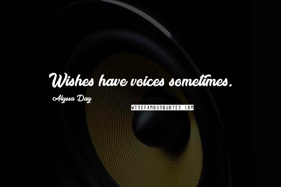 Alyssa Day Quotes: Wishes have voices sometimes.