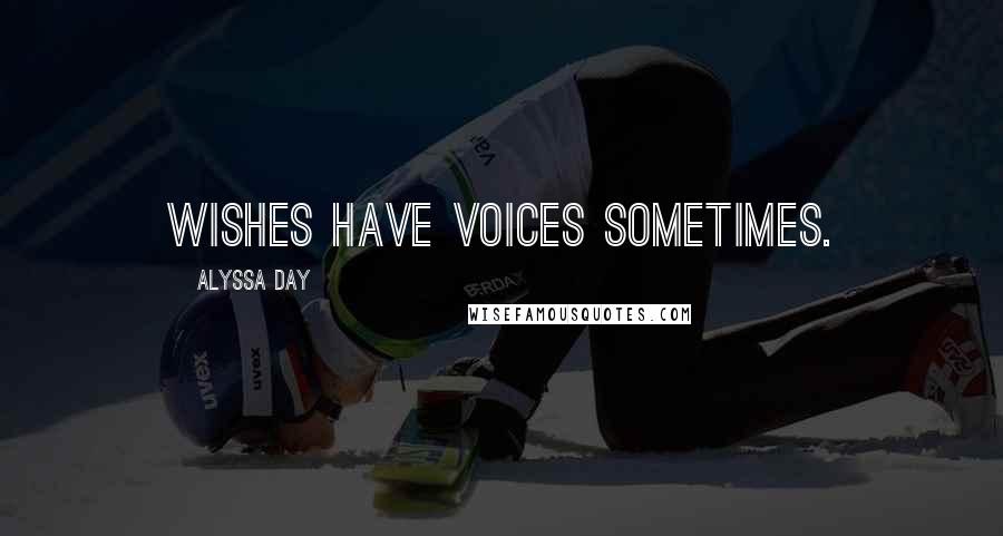 Alyssa Day Quotes: Wishes have voices sometimes.