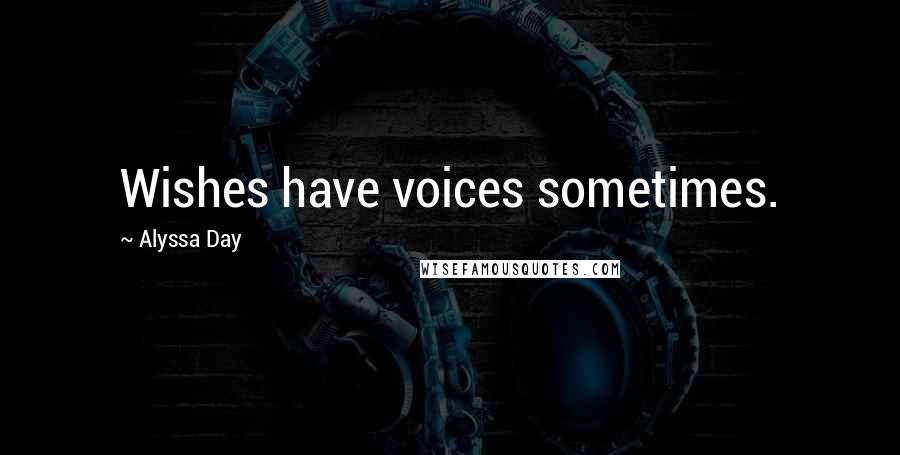 Alyssa Day Quotes: Wishes have voices sometimes.