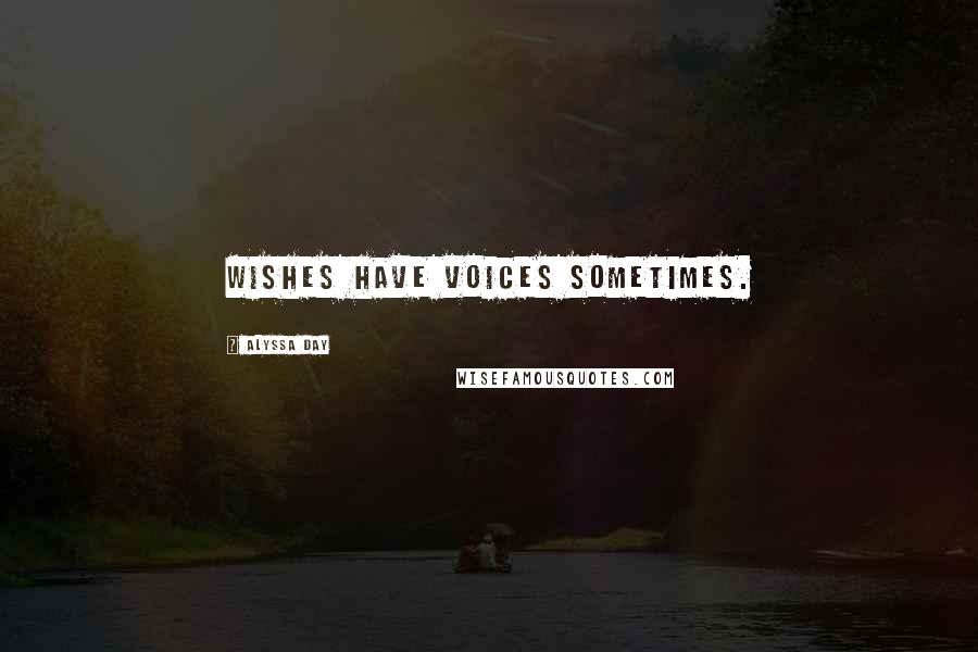 Alyssa Day Quotes: Wishes have voices sometimes.