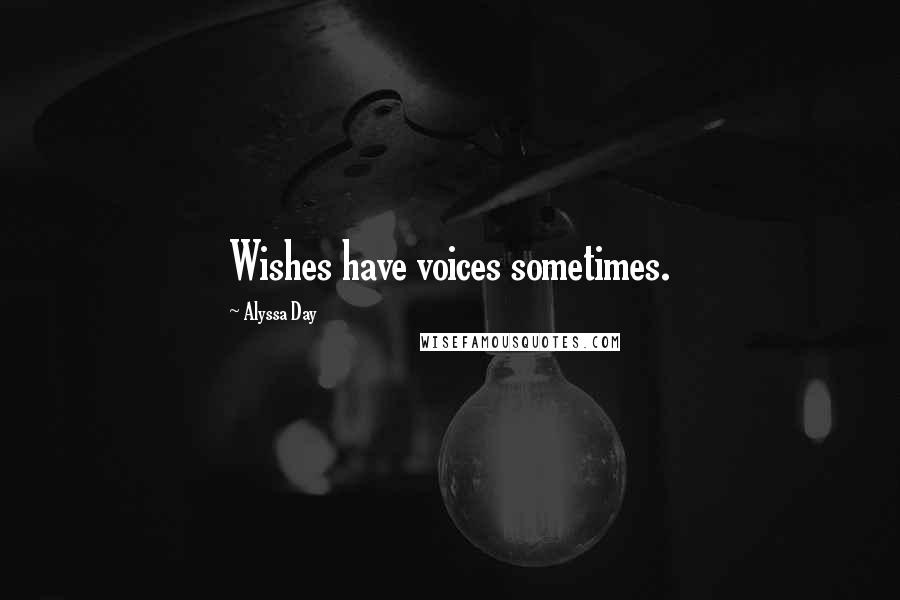 Alyssa Day Quotes: Wishes have voices sometimes.