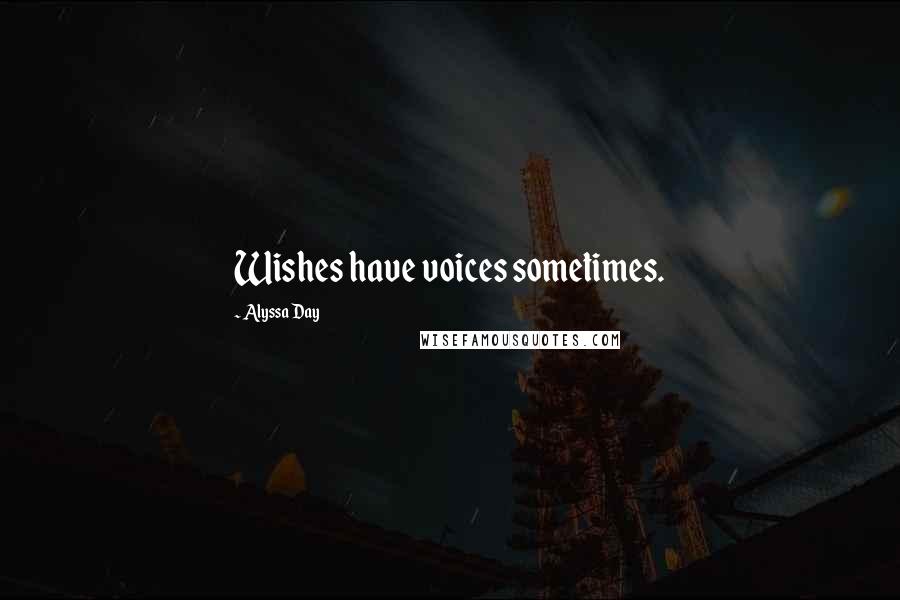 Alyssa Day Quotes: Wishes have voices sometimes.