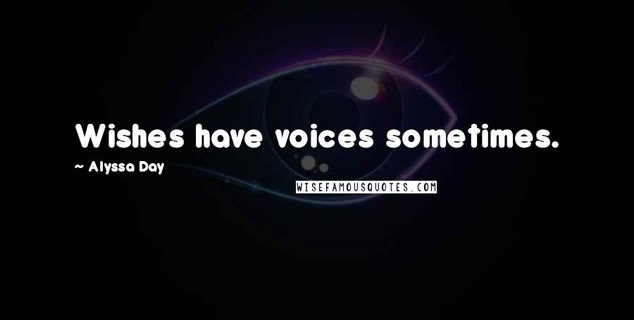 Alyssa Day Quotes: Wishes have voices sometimes.