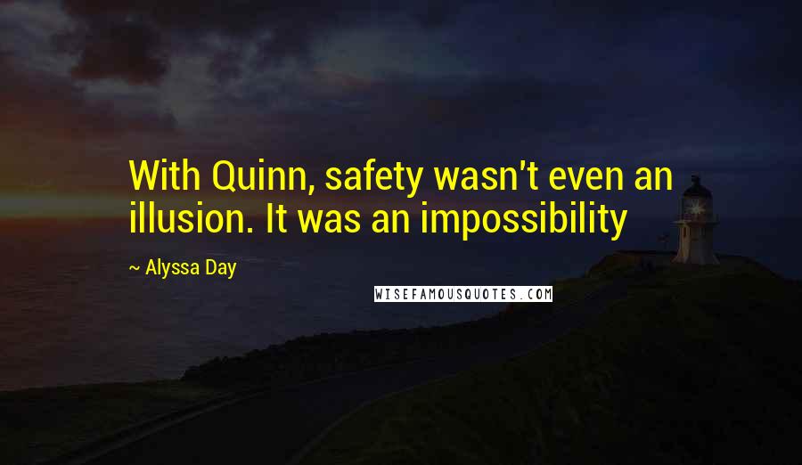 Alyssa Day Quotes: With Quinn, safety wasn't even an illusion. It was an impossibility