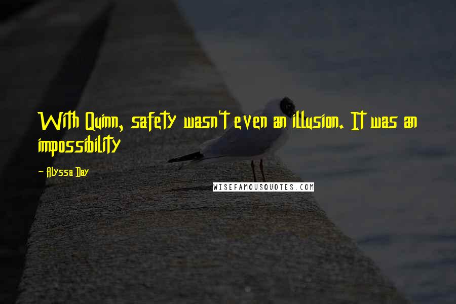 Alyssa Day Quotes: With Quinn, safety wasn't even an illusion. It was an impossibility