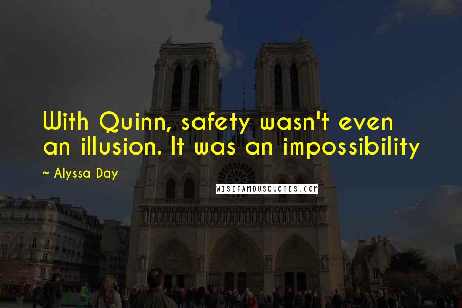 Alyssa Day Quotes: With Quinn, safety wasn't even an illusion. It was an impossibility