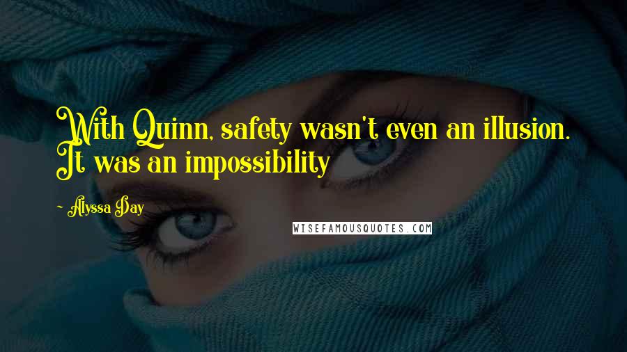 Alyssa Day Quotes: With Quinn, safety wasn't even an illusion. It was an impossibility