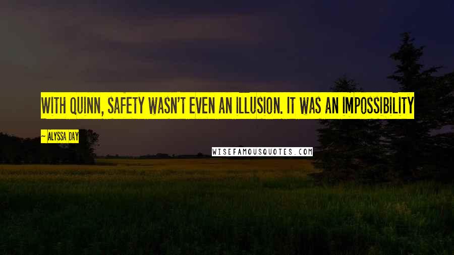 Alyssa Day Quotes: With Quinn, safety wasn't even an illusion. It was an impossibility