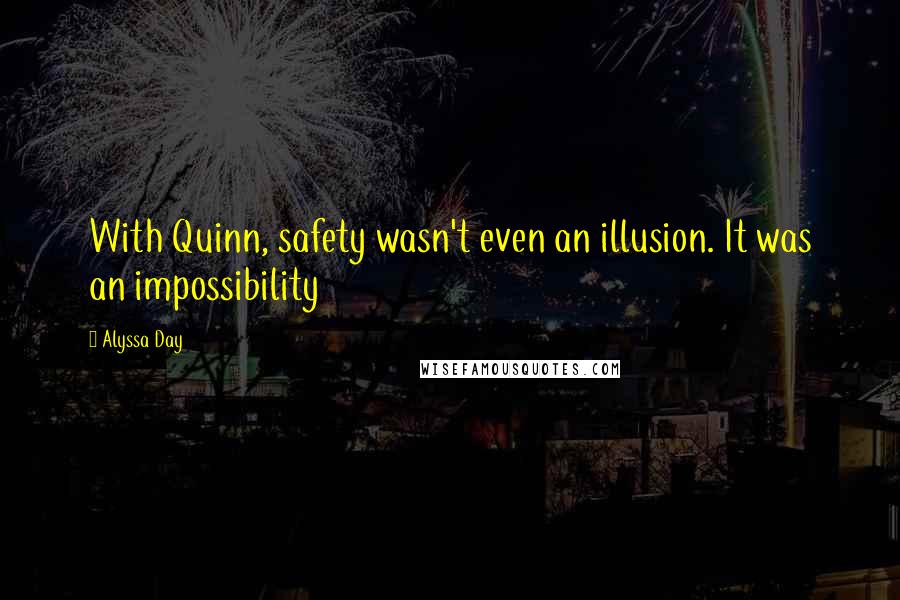 Alyssa Day Quotes: With Quinn, safety wasn't even an illusion. It was an impossibility