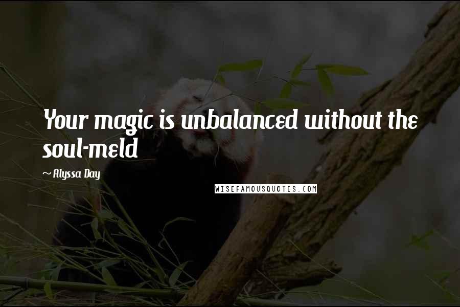 Alyssa Day Quotes: Your magic is unbalanced without the soul-meld