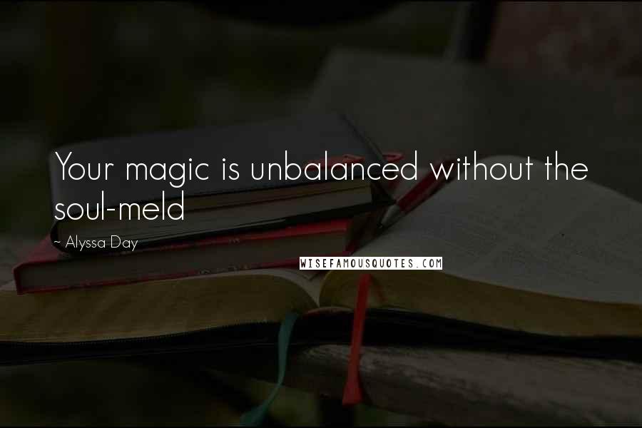 Alyssa Day Quotes: Your magic is unbalanced without the soul-meld