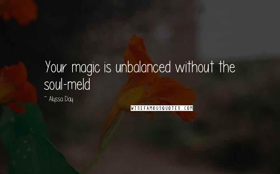 Alyssa Day Quotes: Your magic is unbalanced without the soul-meld