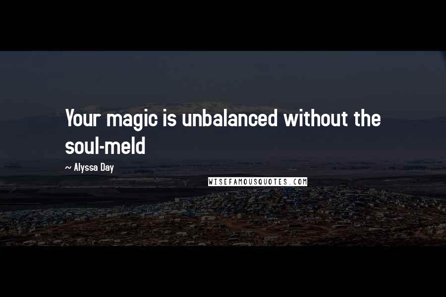 Alyssa Day Quotes: Your magic is unbalanced without the soul-meld