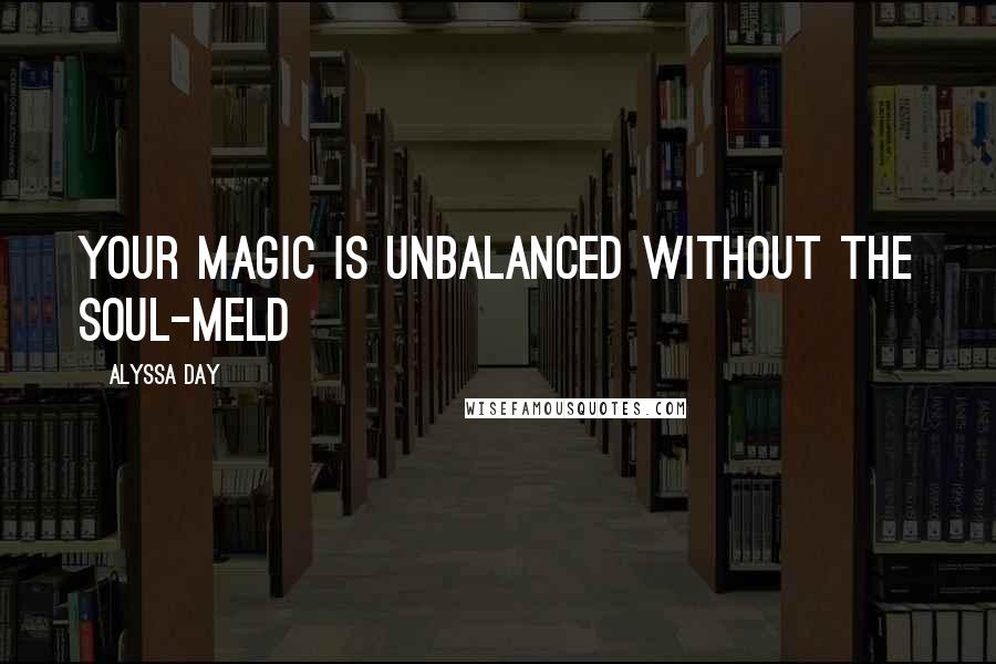 Alyssa Day Quotes: Your magic is unbalanced without the soul-meld