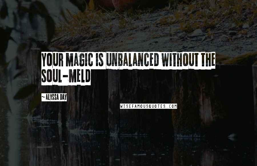 Alyssa Day Quotes: Your magic is unbalanced without the soul-meld