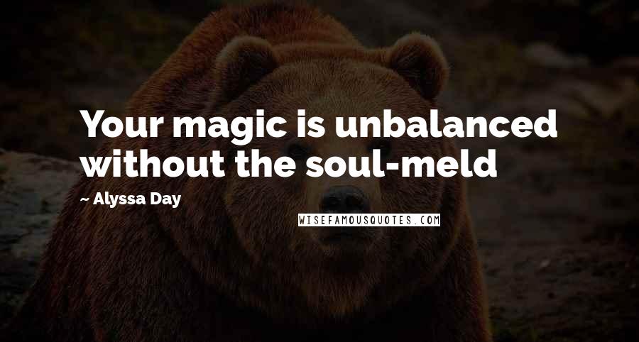 Alyssa Day Quotes: Your magic is unbalanced without the soul-meld