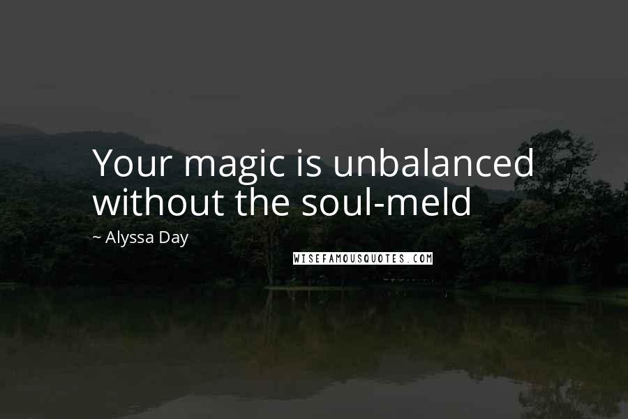 Alyssa Day Quotes: Your magic is unbalanced without the soul-meld