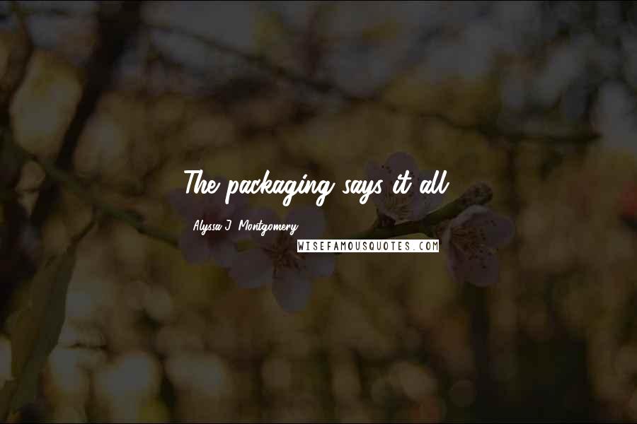 Alyssa J. Montgomery Quotes: The packaging says it all.