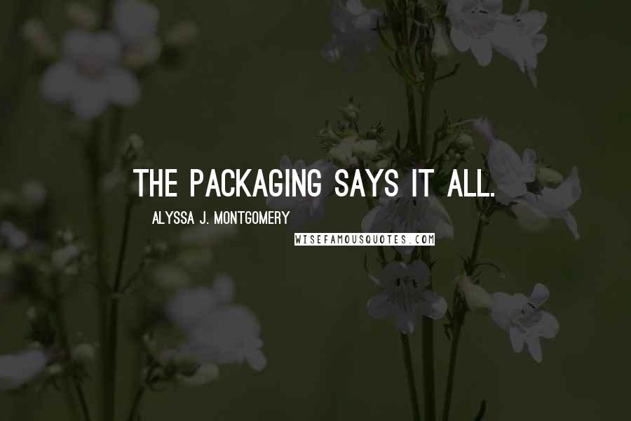 Alyssa J. Montgomery Quotes: The packaging says it all.