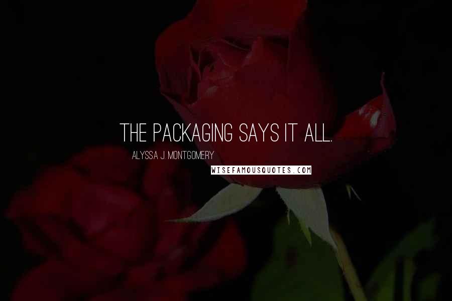 Alyssa J. Montgomery Quotes: The packaging says it all.