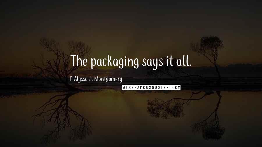 Alyssa J. Montgomery Quotes: The packaging says it all.