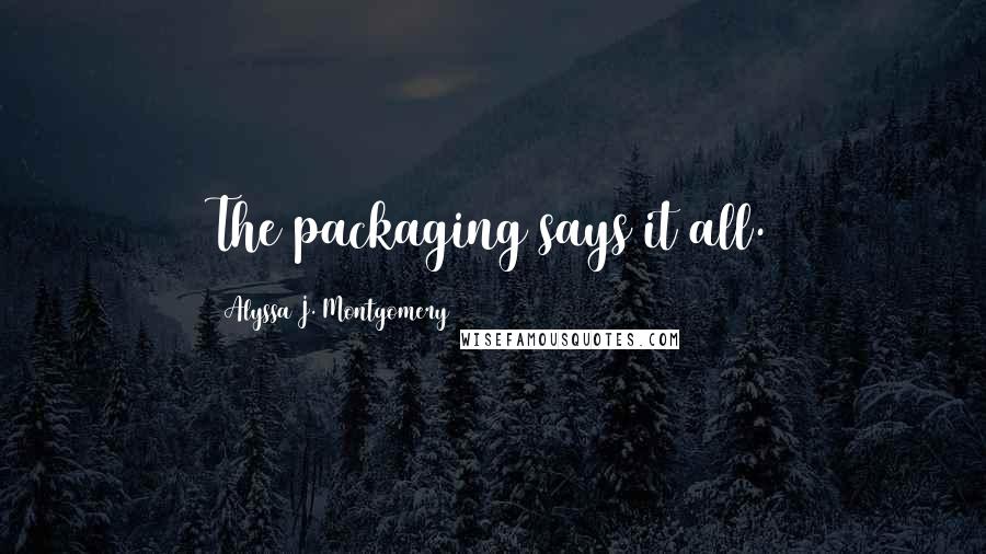 Alyssa J. Montgomery Quotes: The packaging says it all.