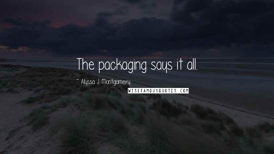 Alyssa J. Montgomery Quotes: The packaging says it all.