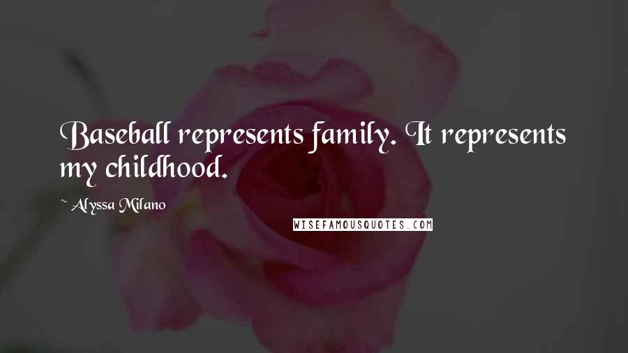 Alyssa Milano Quotes: Baseball represents family. It represents my childhood.