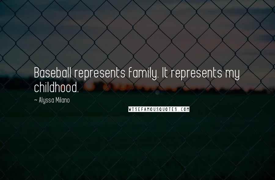 Alyssa Milano Quotes: Baseball represents family. It represents my childhood.