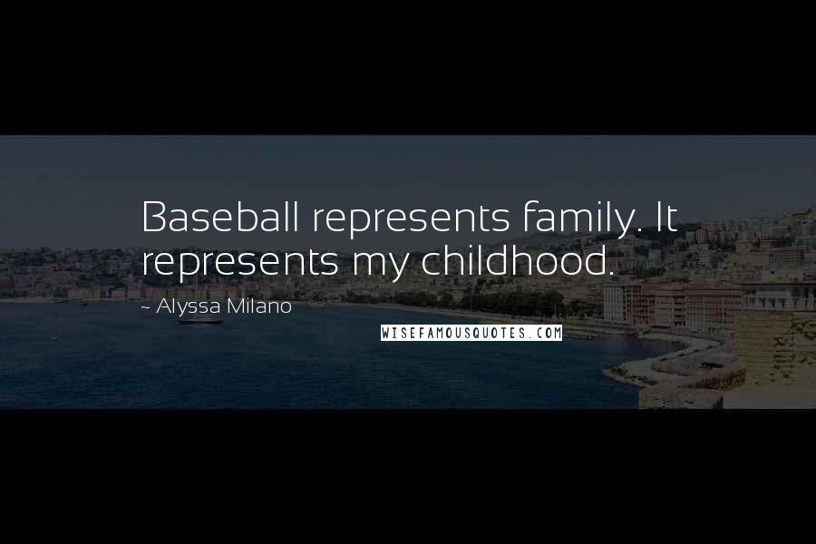 Alyssa Milano Quotes: Baseball represents family. It represents my childhood.