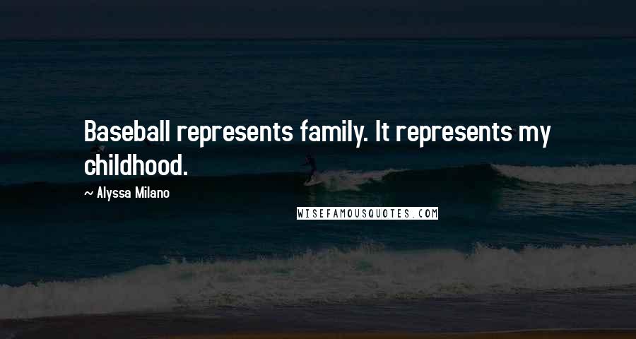 Alyssa Milano Quotes: Baseball represents family. It represents my childhood.