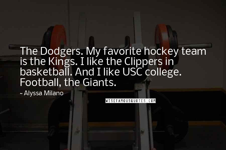 Alyssa Milano Quotes: The Dodgers. My favorite hockey team is the Kings. I like the Clippers in basketball. And I like USC college. Football, the Giants.