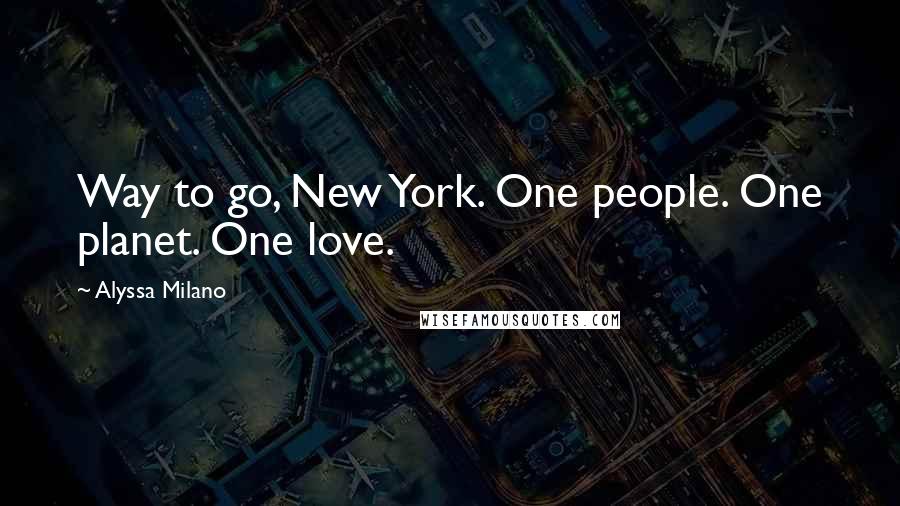 Alyssa Milano Quotes: Way to go, New York. One people. One planet. One love.