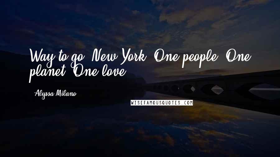 Alyssa Milano Quotes: Way to go, New York. One people. One planet. One love.