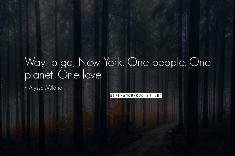 Alyssa Milano Quotes: Way to go, New York. One people. One planet. One love.