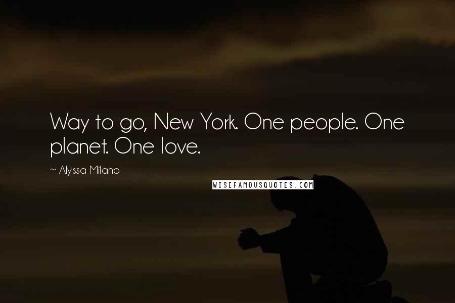 Alyssa Milano Quotes: Way to go, New York. One people. One planet. One love.
