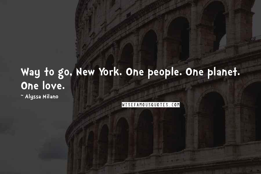 Alyssa Milano Quotes: Way to go, New York. One people. One planet. One love.