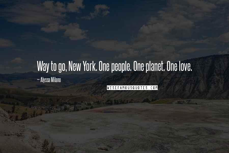 Alyssa Milano Quotes: Way to go, New York. One people. One planet. One love.