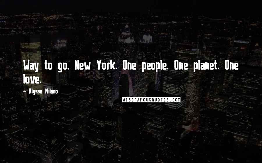 Alyssa Milano Quotes: Way to go, New York. One people. One planet. One love.