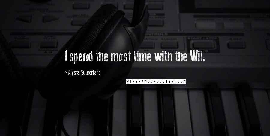Alyssa Sutherland Quotes: I spend the most time with the Wii.