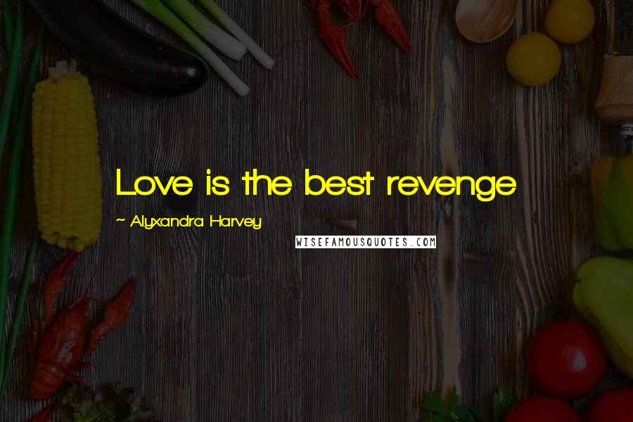 Alyxandra Harvey Quotes: Love is the best revenge